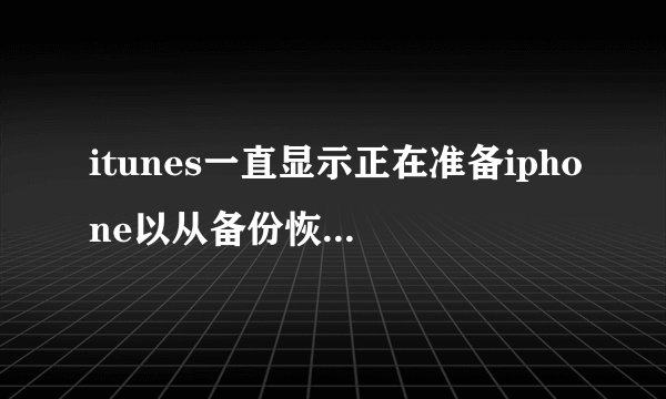 itunes一直显示正在准备iphone以从备份恢复怎么解决?