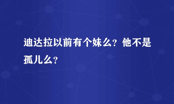 迪达拉以前有个妹么？他不是孤儿么？