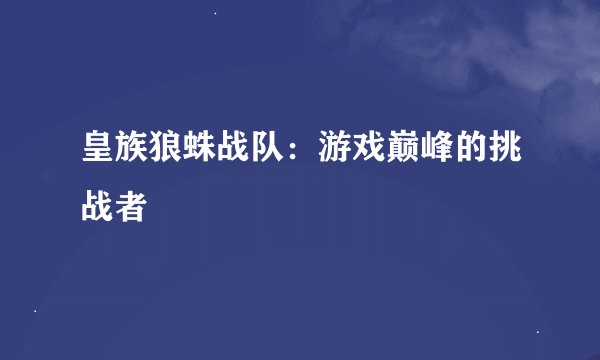 皇族狼蛛战队：游戏巅峰的挑战者