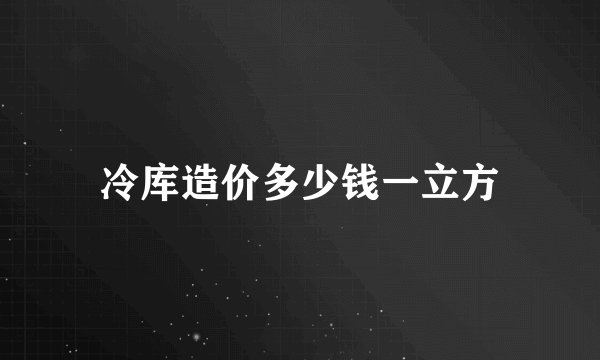 冷库造价多少钱一立方