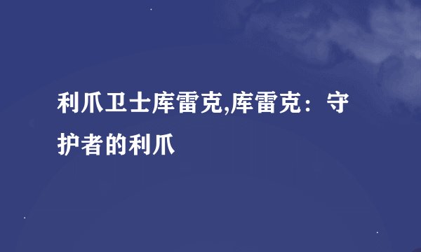 利爪卫士库雷克,库雷克：守护者的利爪