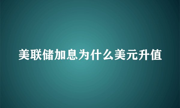 美联储加息为什么美元升值
