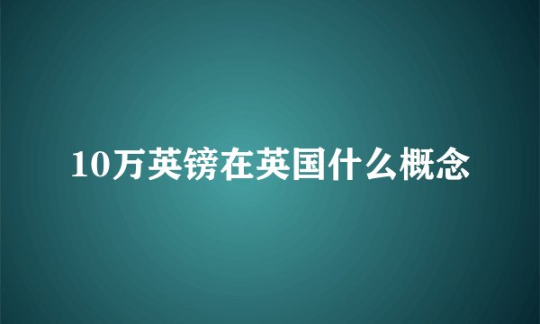 10万英镑在英国什么概念