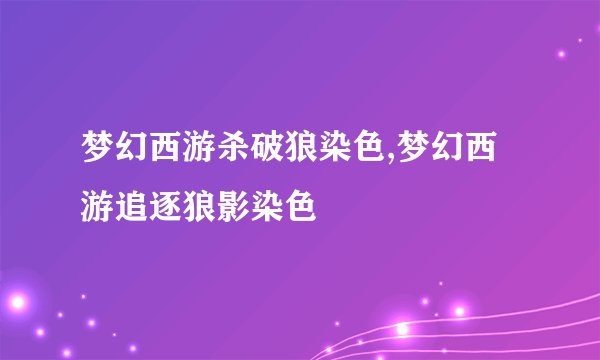 梦幻西游杀破狼染色,梦幻西游追逐狼影染色