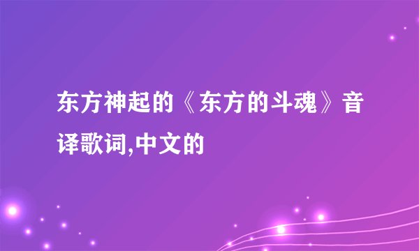 东方神起的《东方的斗魂》音译歌词,中文的