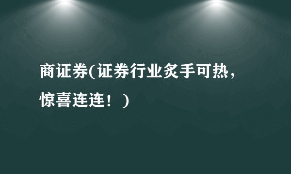 商证券(证券行业炙手可热，惊喜连连！)