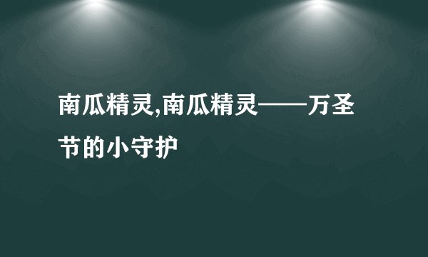 南瓜精灵,南瓜精灵——万圣节的小守护