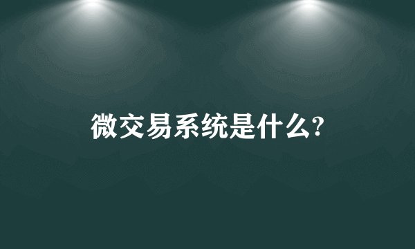 微交易系统是什么?
