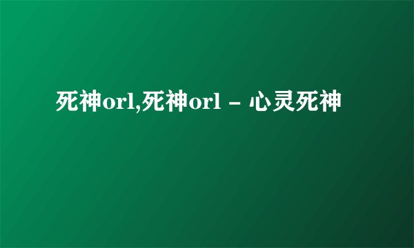 死神orl,死神orl - 心灵死神