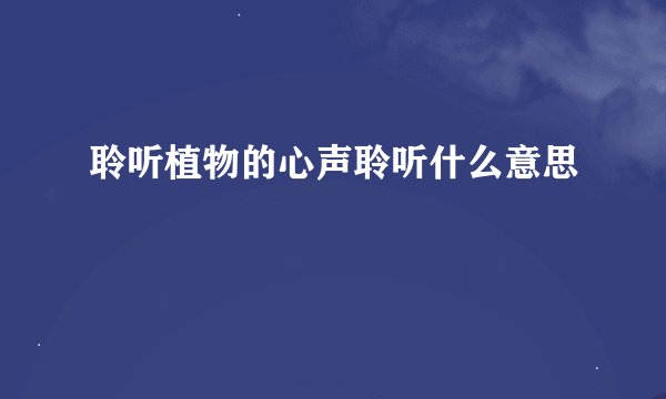 聆听植物的心声聆听什么意思