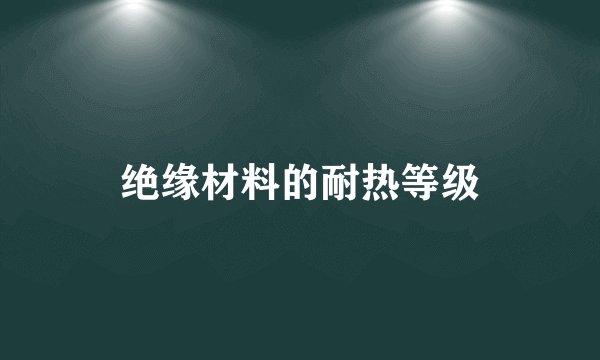 绝缘材料的耐热等级