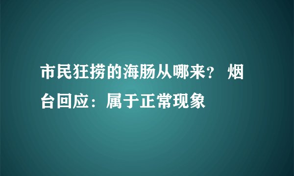 市民狂捞的海肠从哪来？ 烟台回应：属于正常现象
