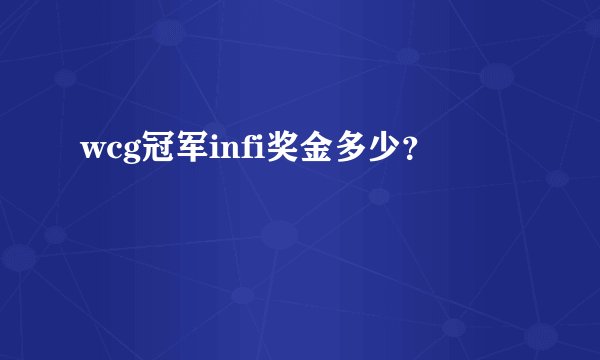 wcg冠军infi奖金多少？