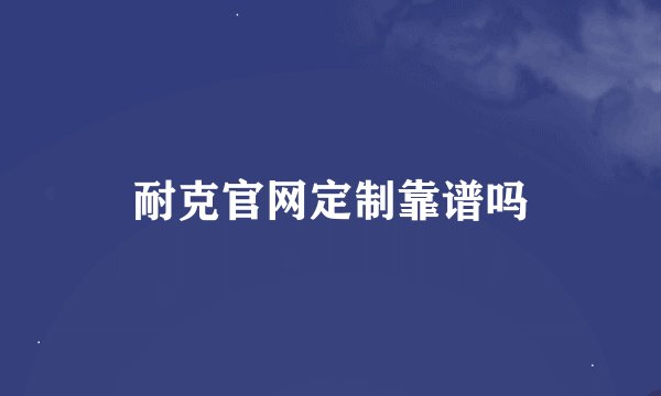 耐克官网定制靠谱吗