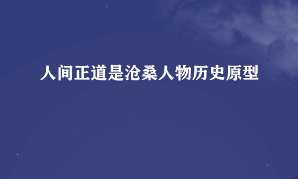 人间正道是沧桑人物历史原型