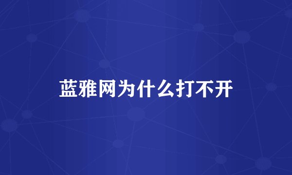 蓝雅网为什么打不开