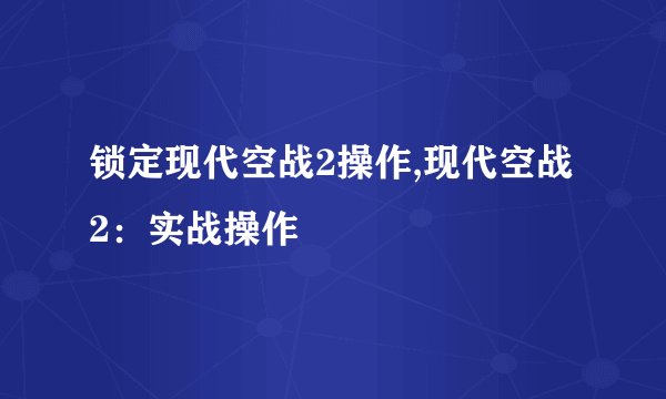 锁定现代空战2操作,现代空战2：实战操作