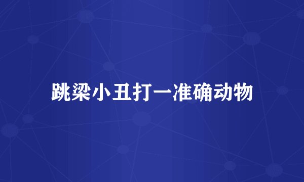 跳梁小丑打一准确动物