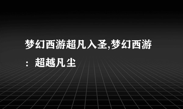 梦幻西游超凡入圣,梦幻西游：超越凡尘