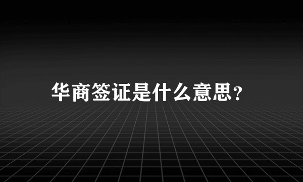 华商签证是什么意思？