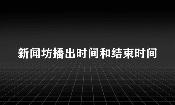 新闻坊播出时间和结束时间