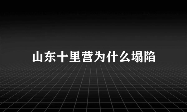山东十里营为什么塌陷