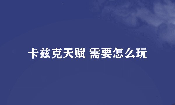 卡兹克天赋 需要怎么玩