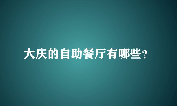大庆的自助餐厅有哪些？