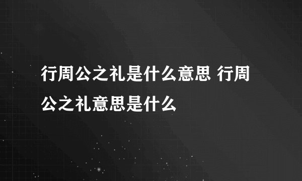 行周公之礼是什么意思 行周公之礼意思是什么