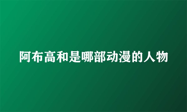 阿布高和是哪部动漫的人物