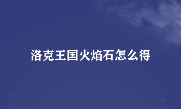洛克王国火焰石怎么得