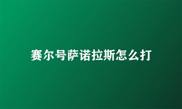 赛尔号萨诺拉斯怎么打