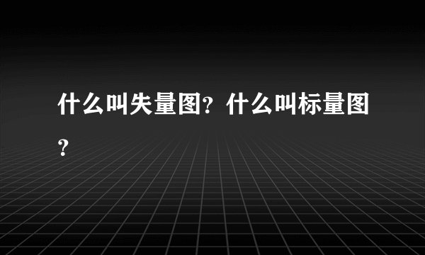 什么叫失量图？什么叫标量图？