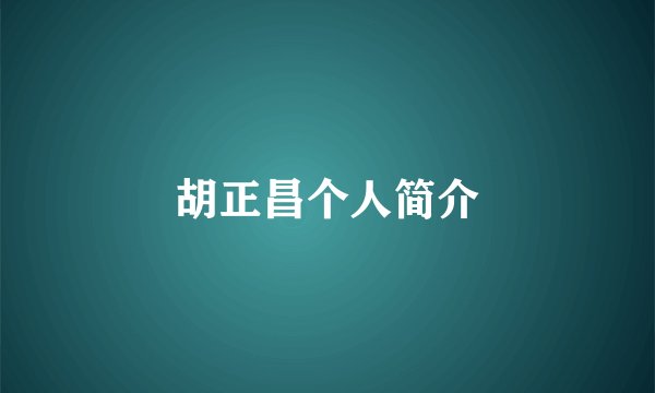 胡正昌个人简介