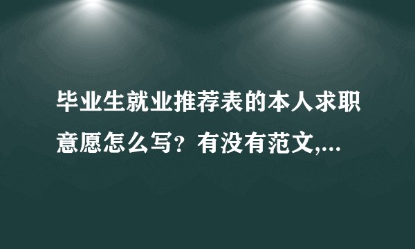 毕业生就业推荐表的本人求职意愿怎么写？有没有范文,具体点!!