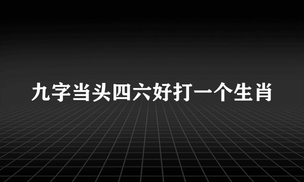 九字当头四六好打一个生肖