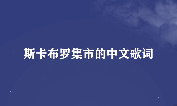 斯卡布罗集市的中文歌词
