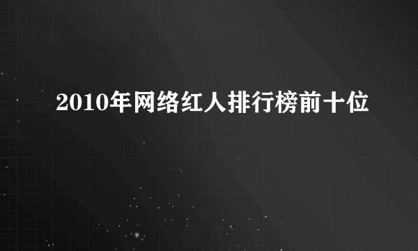 2010年网络红人排行榜前十位
