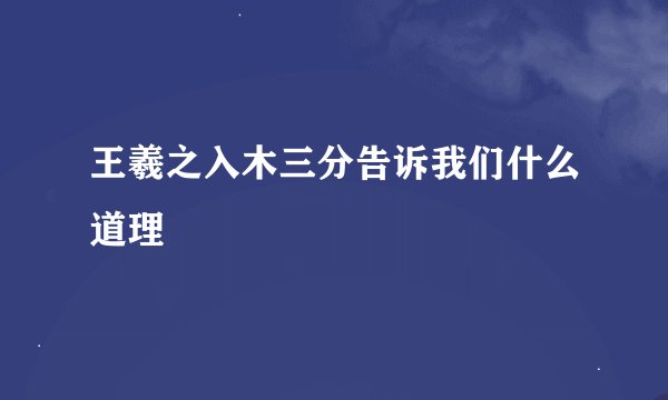 王羲之入木三分告诉我们什么道理