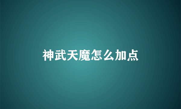神武天魔怎么加点