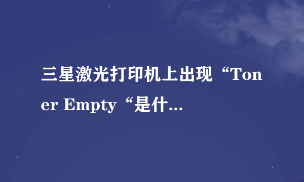 三星激光打印机上出现“Toner Empty“是什么意思?
