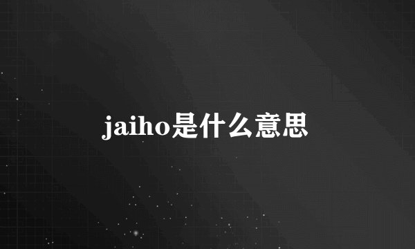 jaiho是什么意思