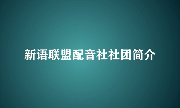 新语联盟配音社社团简介