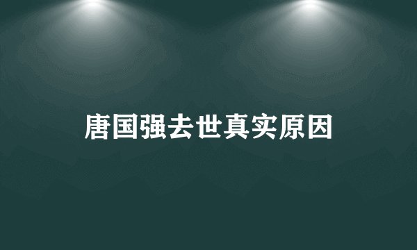 唐国强去世真实原因