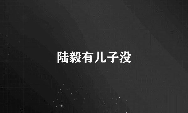 陆毅有儿子没