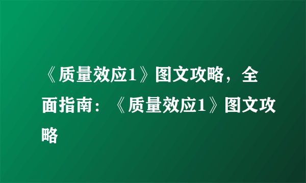 《质量效应1》图文攻略，全面指南：《质量效应1》图文攻略