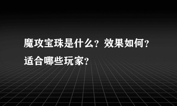 魔攻宝珠是什么？效果如何？适合哪些玩家？