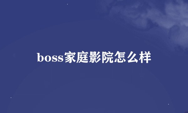 boss家庭影院怎么样
