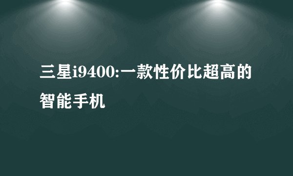 三星i9400:一款性价比超高的智能手机