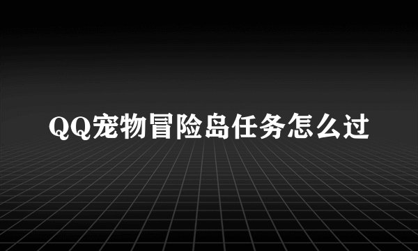 QQ宠物冒险岛任务怎么过